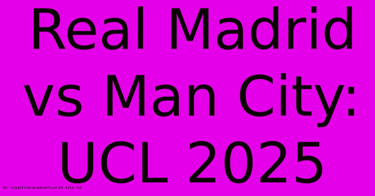 Real Madrid Vs Man City: UCL 2025