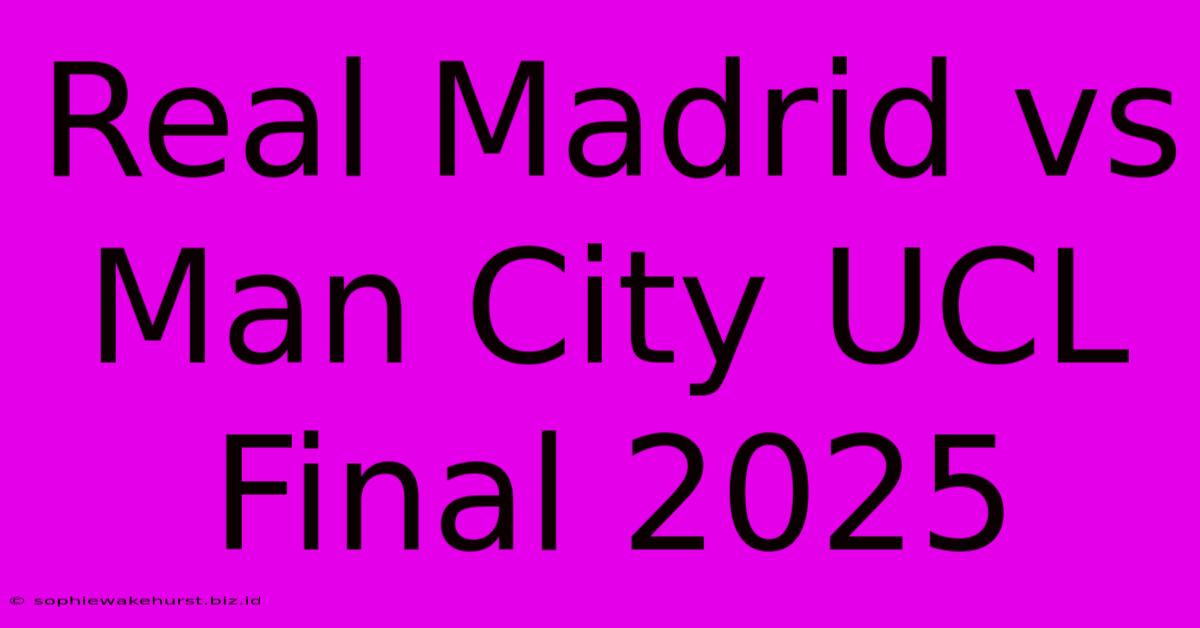 Real Madrid Vs Man City UCL Final 2025