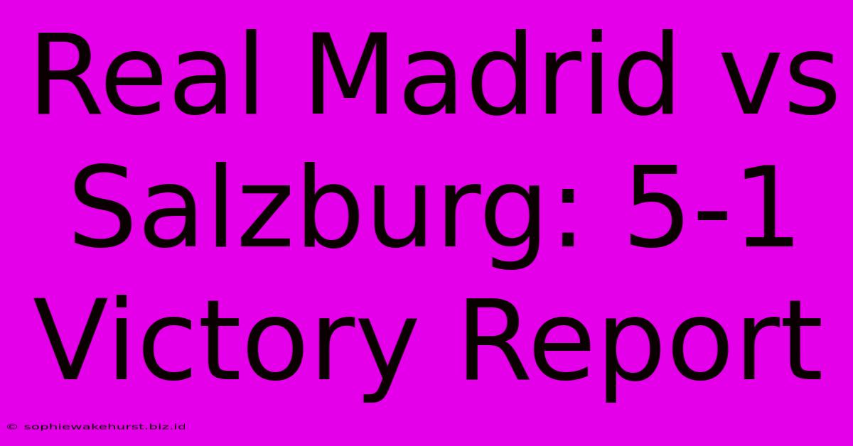 Real Madrid Vs Salzburg: 5-1 Victory Report