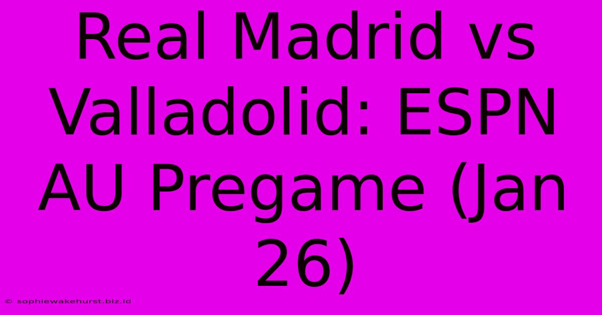 Real Madrid Vs Valladolid: ESPN AU Pregame (Jan 26)