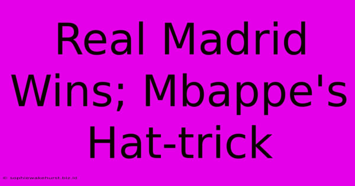 Real Madrid Wins; Mbappe's Hat-trick