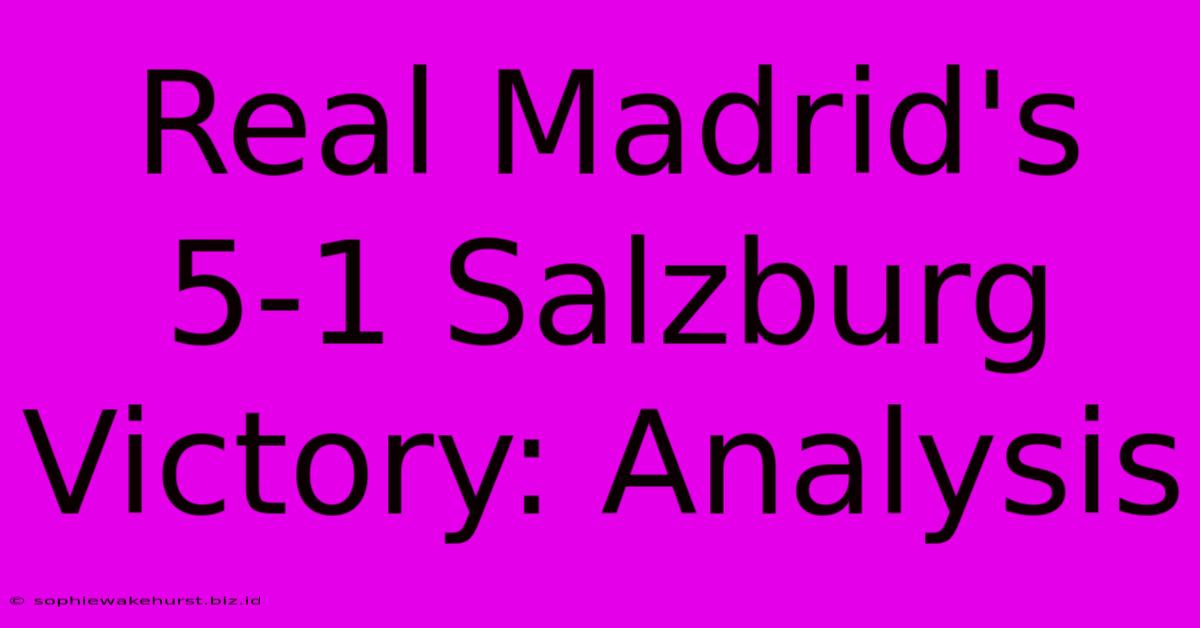 Real Madrid's 5-1 Salzburg Victory: Analysis