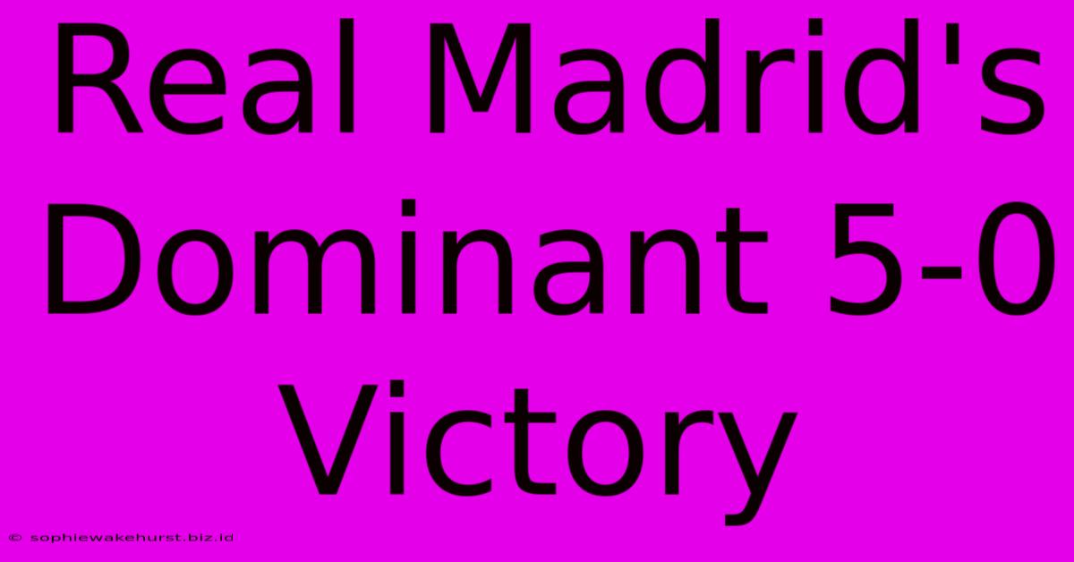 Real Madrid's Dominant 5-0 Victory