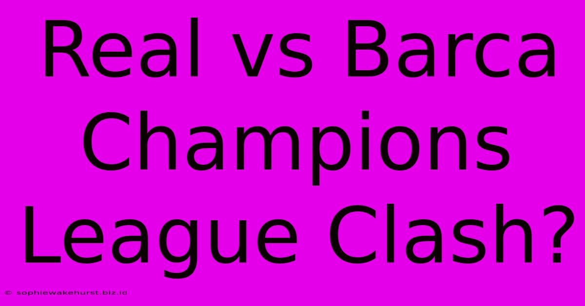 Real Vs Barca Champions League Clash?