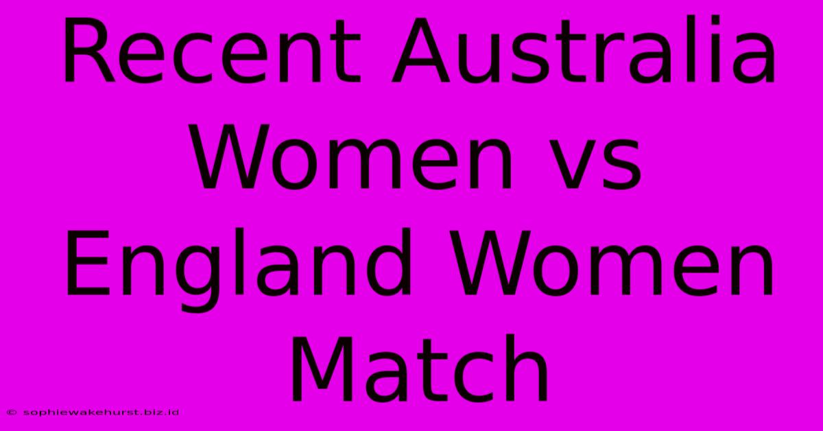 Recent Australia Women Vs England Women Match