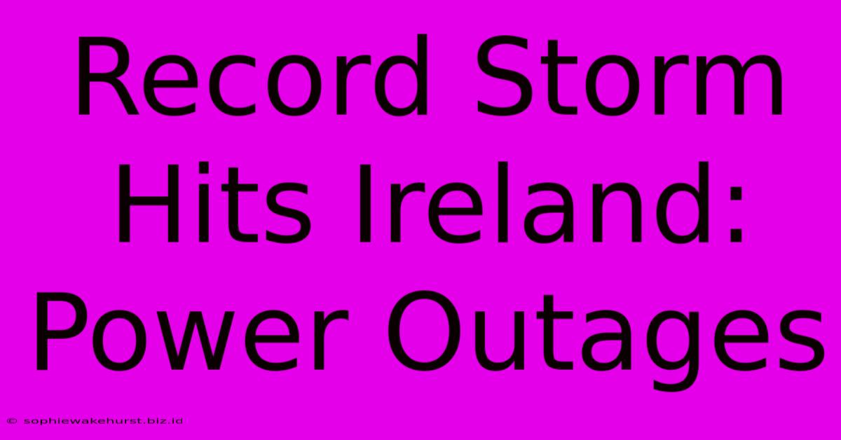 Record Storm Hits Ireland: Power Outages