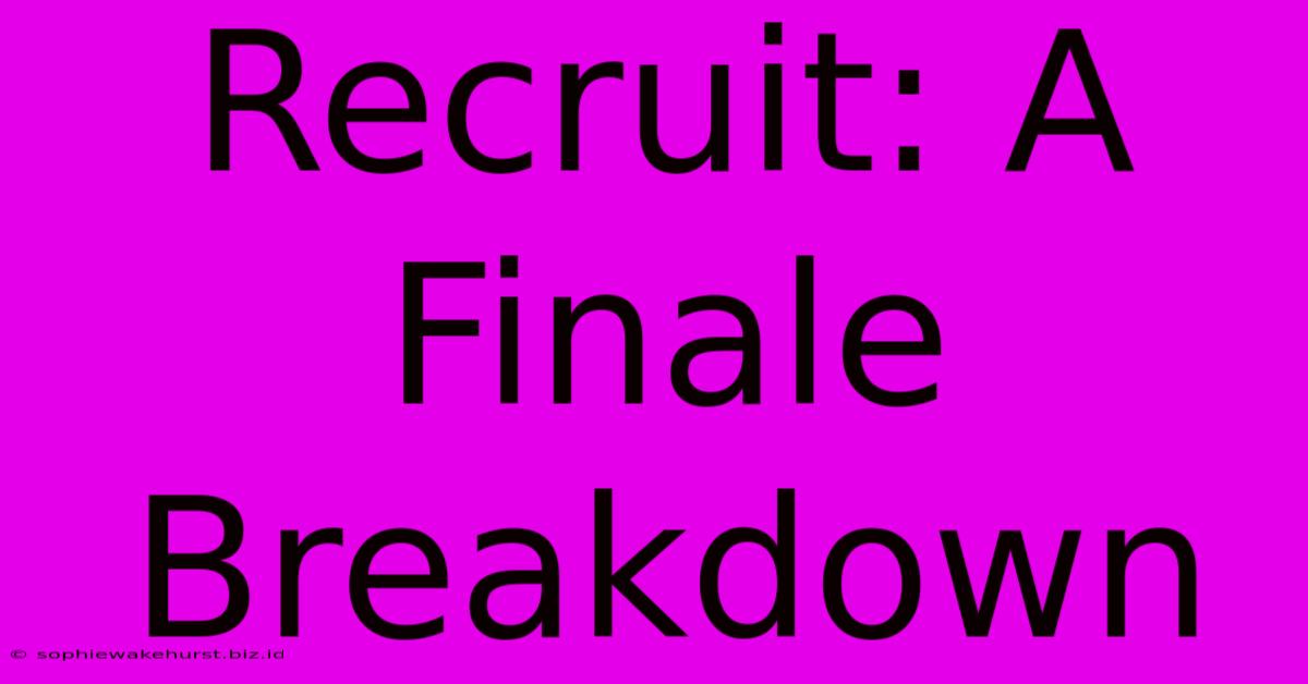 Recruit: A Finale Breakdown