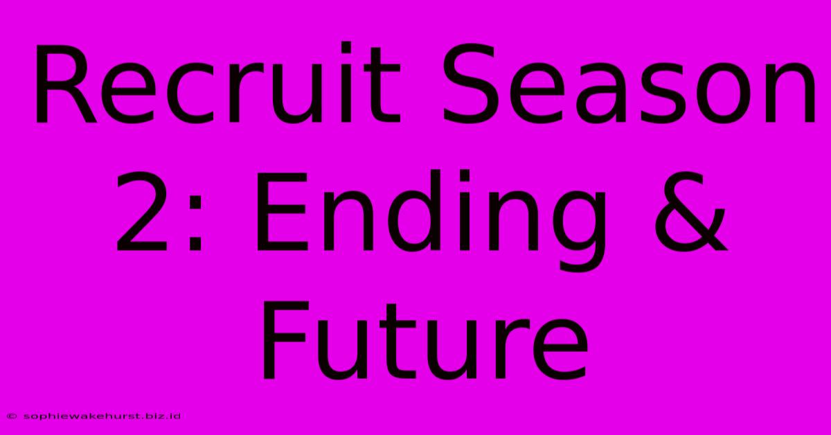 Recruit Season 2: Ending & Future