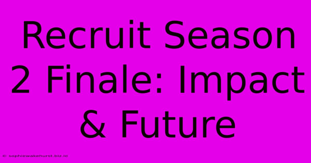 Recruit Season 2 Finale: Impact & Future