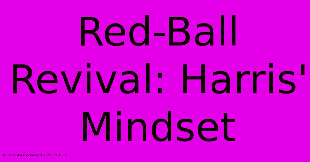 Red-Ball Revival: Harris' Mindset