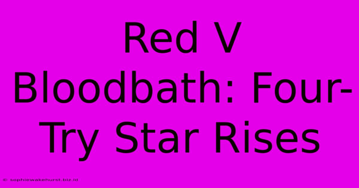 Red V Bloodbath: Four-Try Star Rises