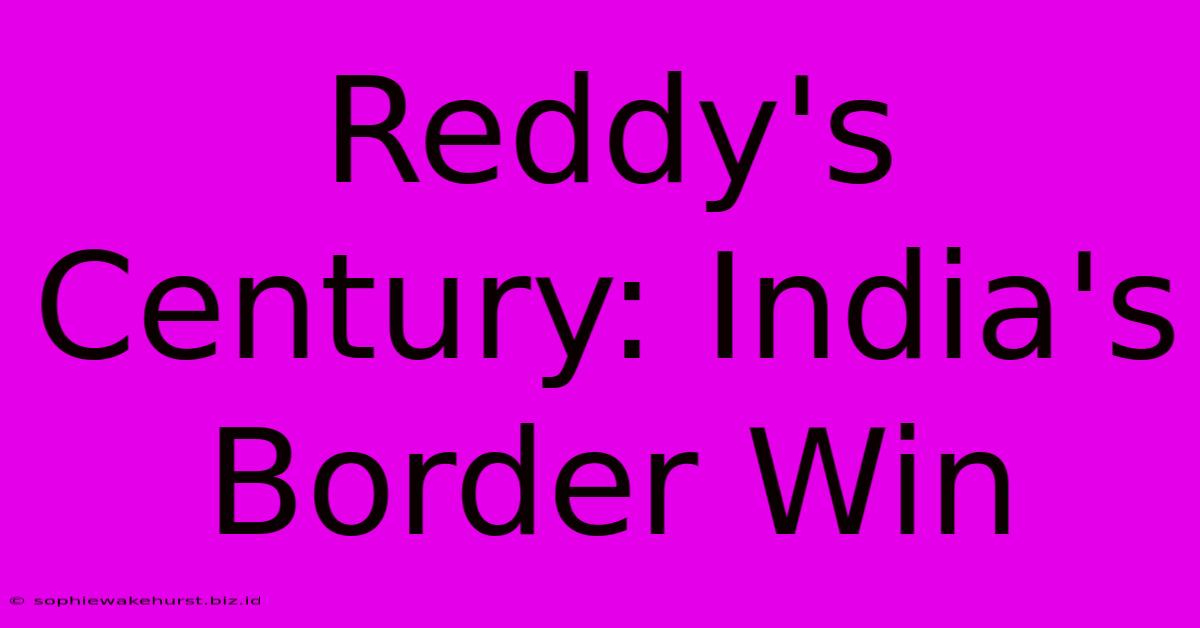 Reddy's Century: India's Border Win