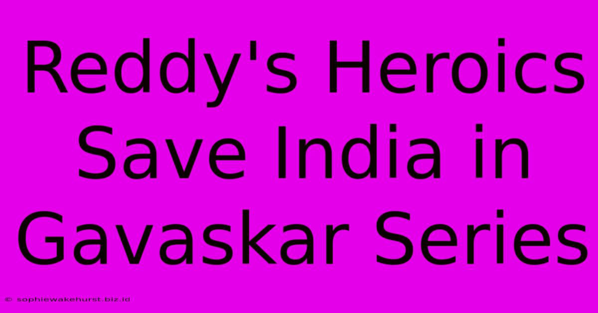 Reddy's Heroics Save India In Gavaskar Series