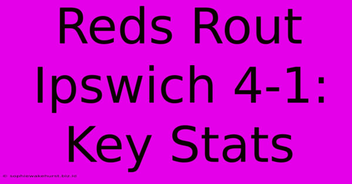 Reds Rout Ipswich 4-1: Key Stats