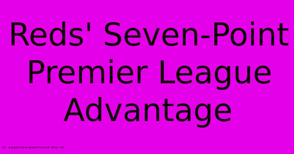 Reds' Seven-Point Premier League Advantage