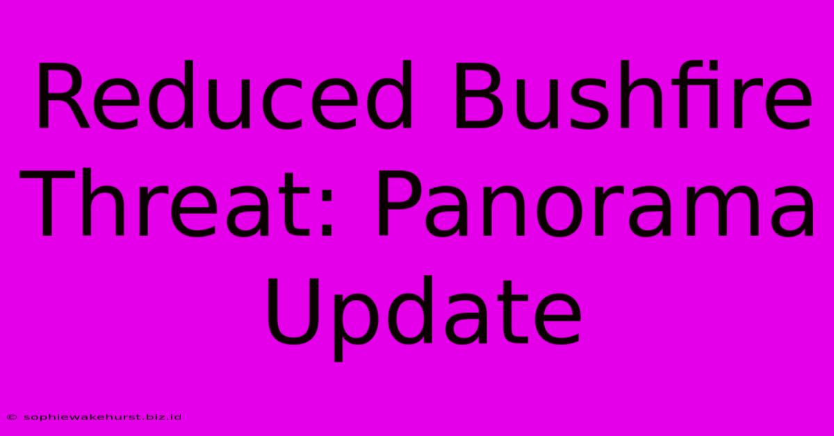 Reduced Bushfire Threat: Panorama Update