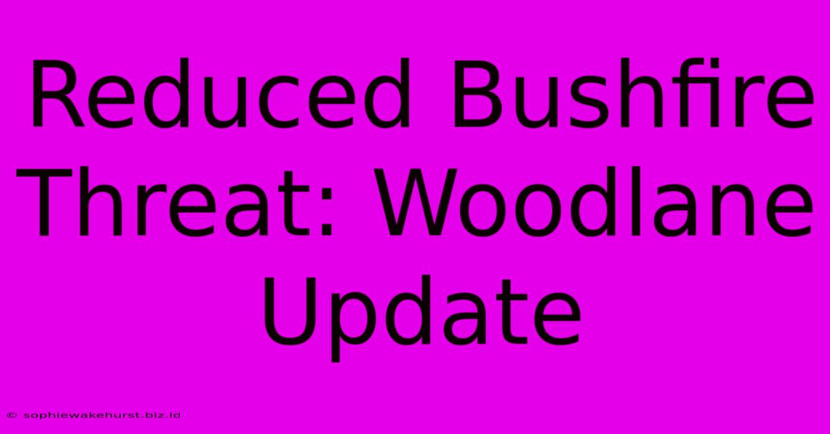 Reduced Bushfire Threat: Woodlane Update