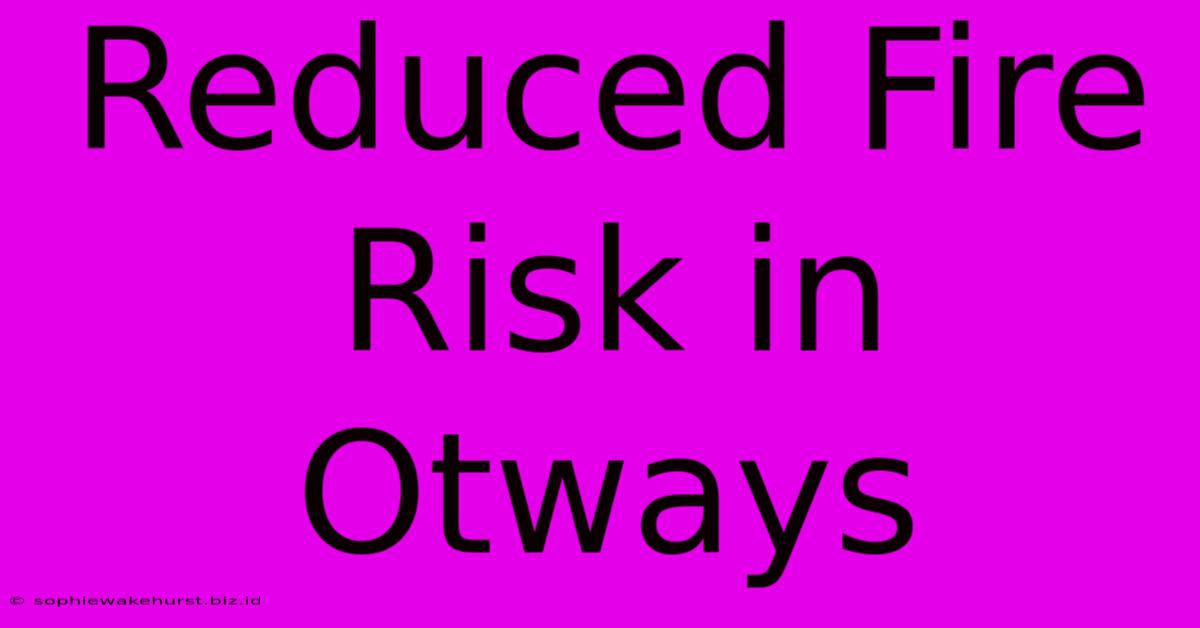 Reduced Fire Risk In Otways