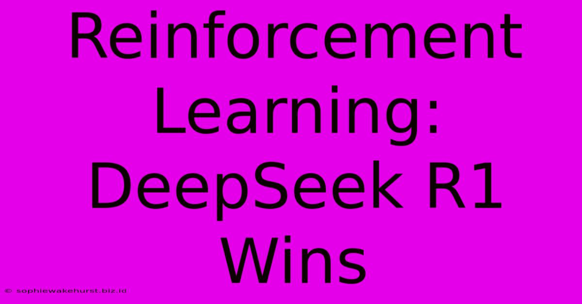 Reinforcement Learning: DeepSeek R1 Wins