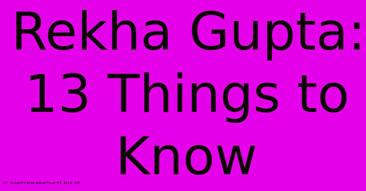 Rekha Gupta: 13 Things To Know