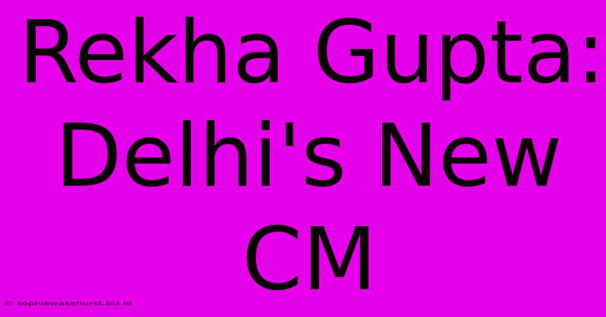 Rekha Gupta: Delhi's New CM