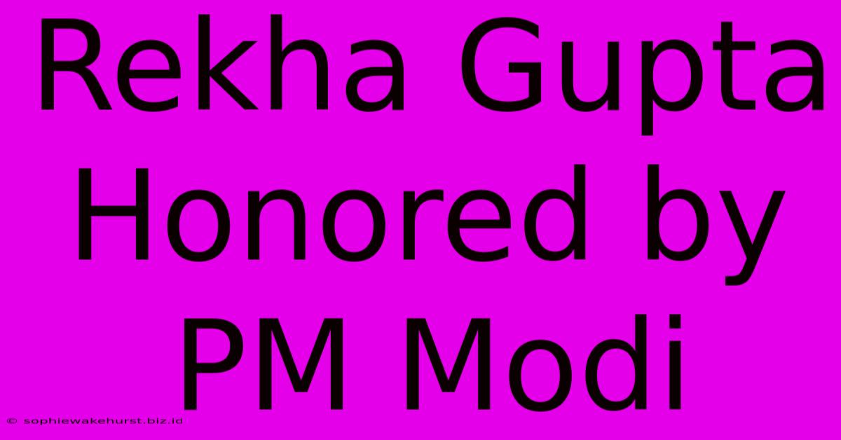 Rekha Gupta Honored By PM Modi