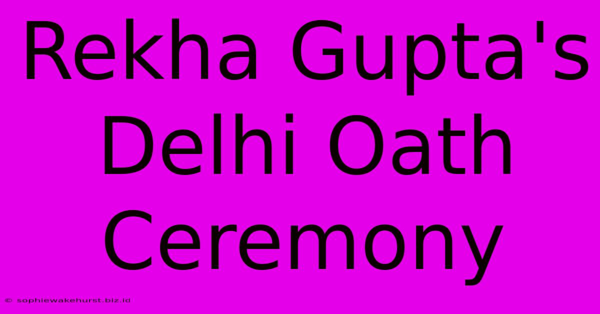 Rekha Gupta's Delhi Oath Ceremony