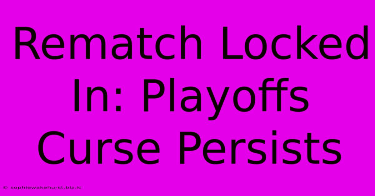 Rematch Locked In: Playoffs Curse Persists