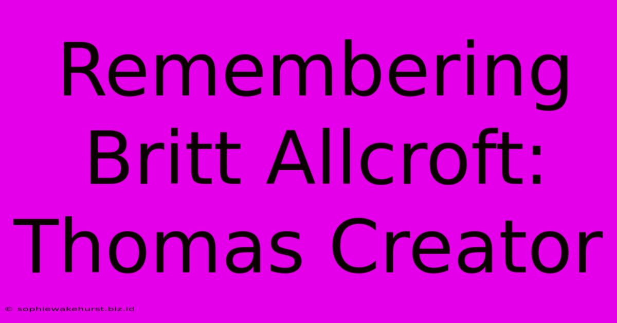 Remembering Britt Allcroft: Thomas Creator