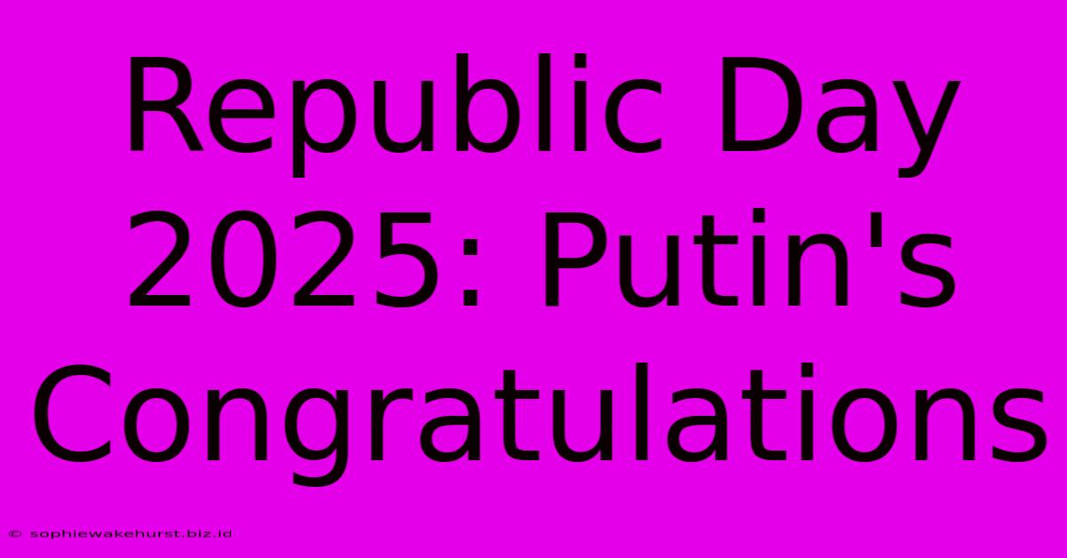 Republic Day 2025: Putin's Congratulations