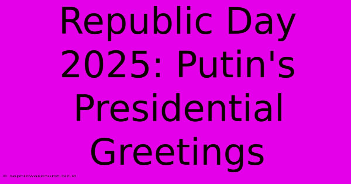 Republic Day 2025: Putin's Presidential Greetings