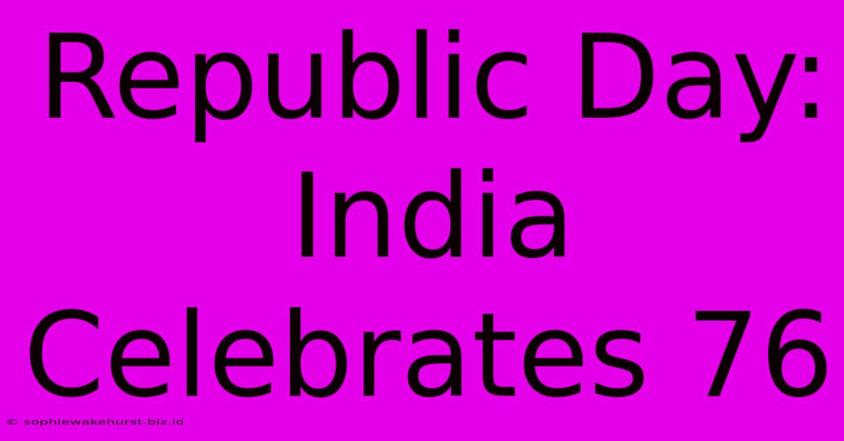 Republic Day: India Celebrates 76