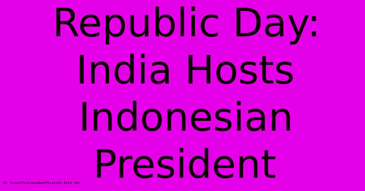 Republic Day: India Hosts Indonesian President