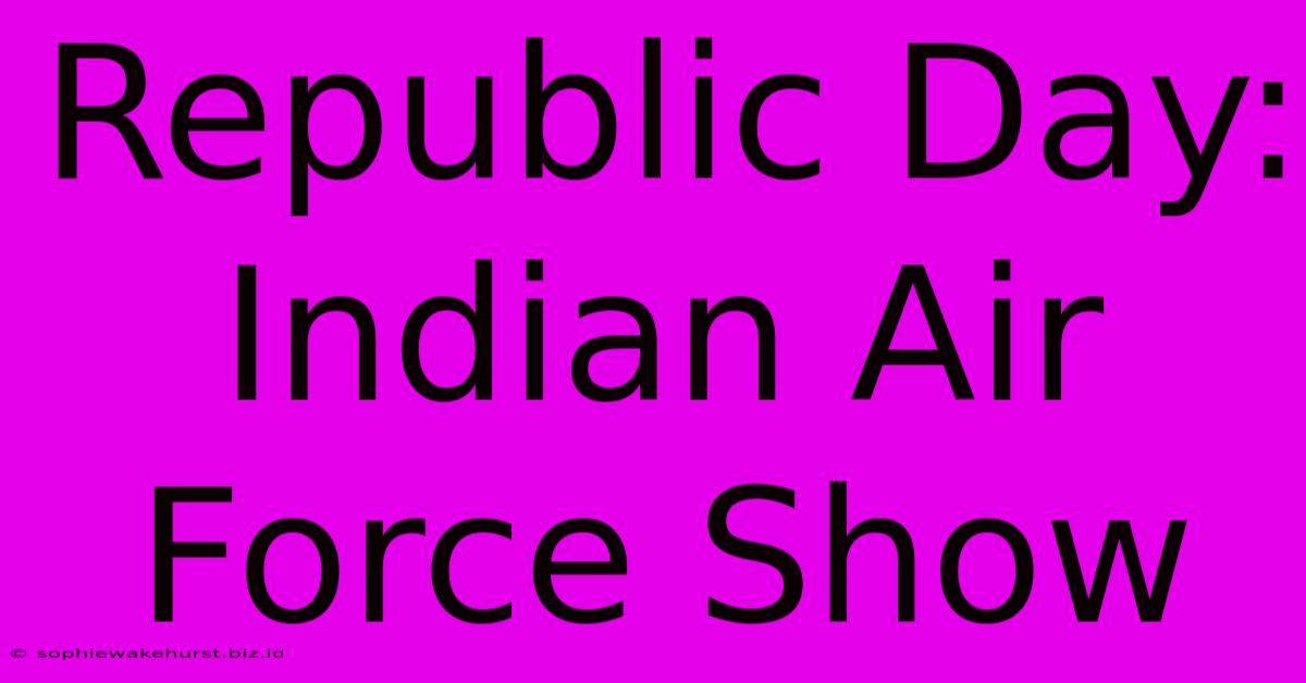 Republic Day: Indian Air Force Show