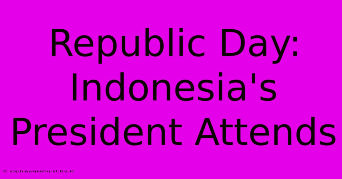 Republic Day: Indonesia's President Attends