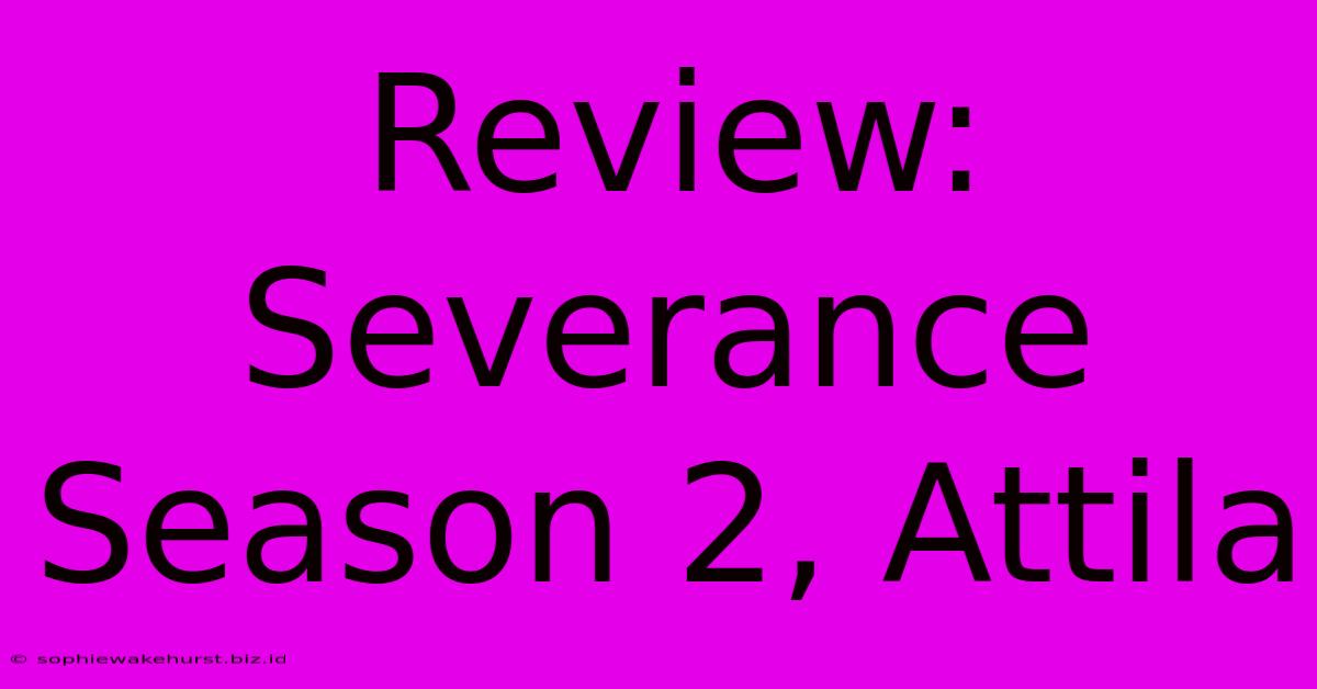 Review: Severance Season 2, Attila