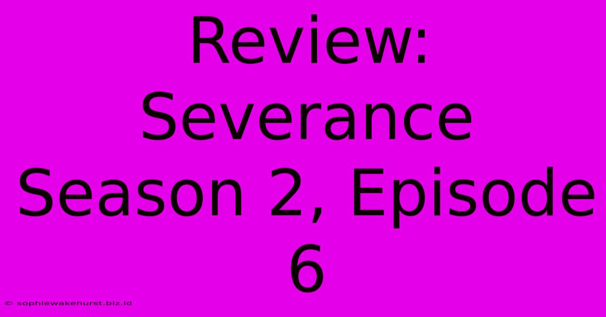 Review: Severance Season 2, Episode 6