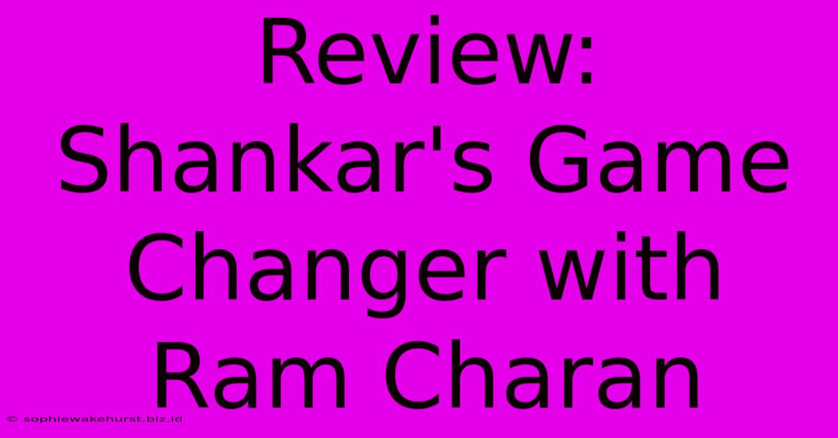 Review: Shankar's Game Changer With Ram Charan