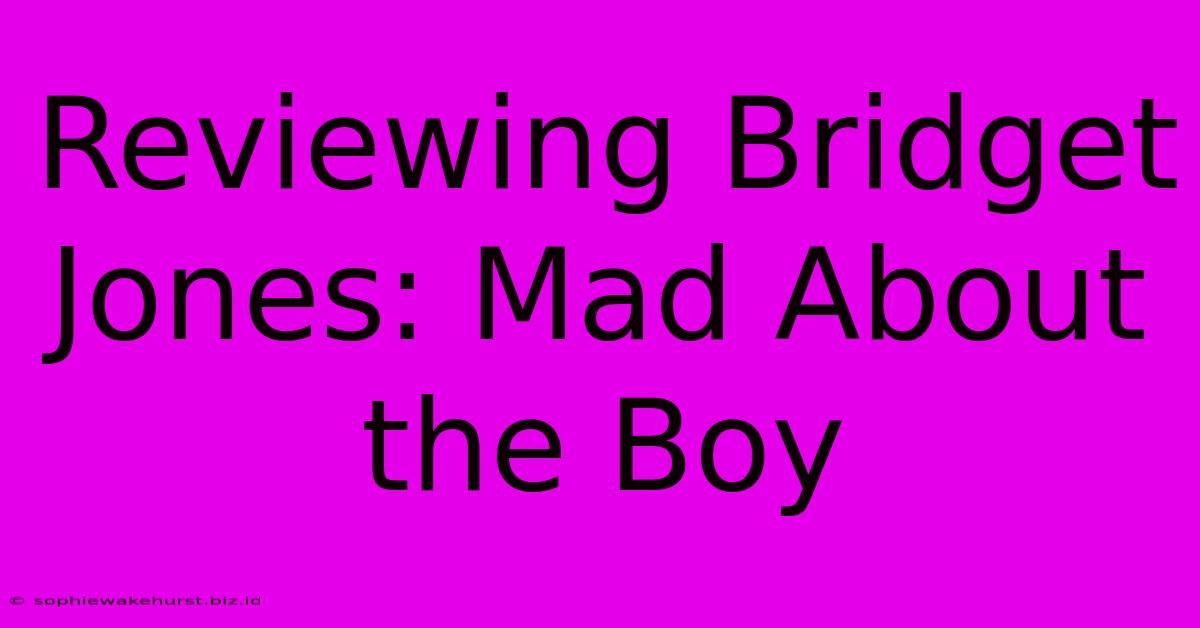 Reviewing Bridget Jones: Mad About The Boy