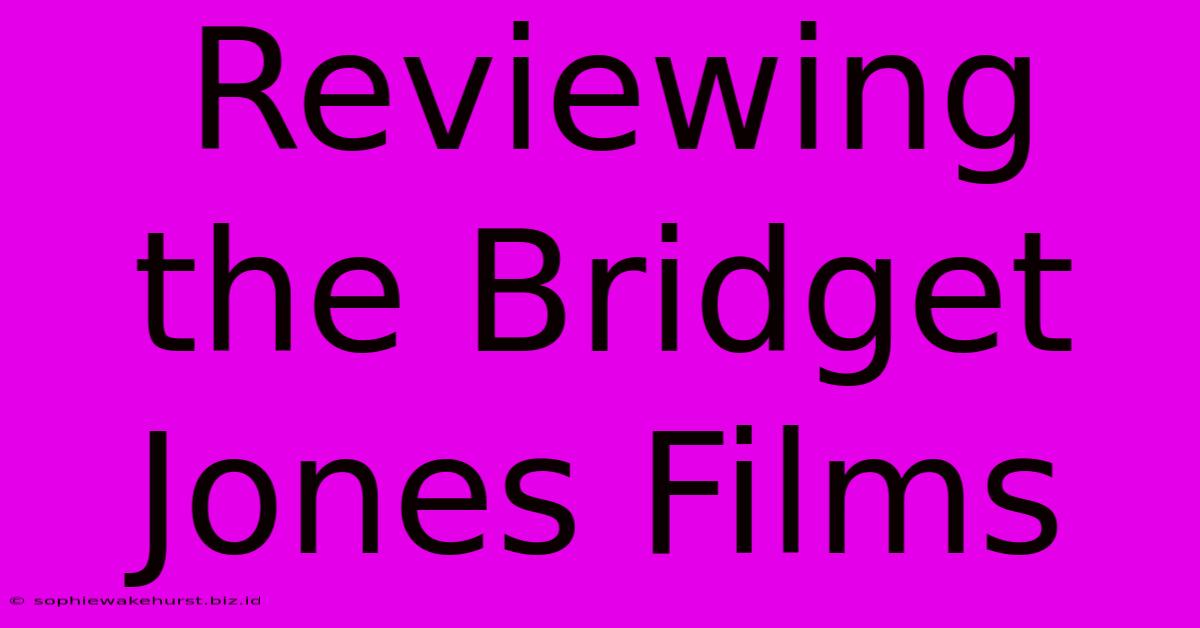 Reviewing The Bridget Jones Films