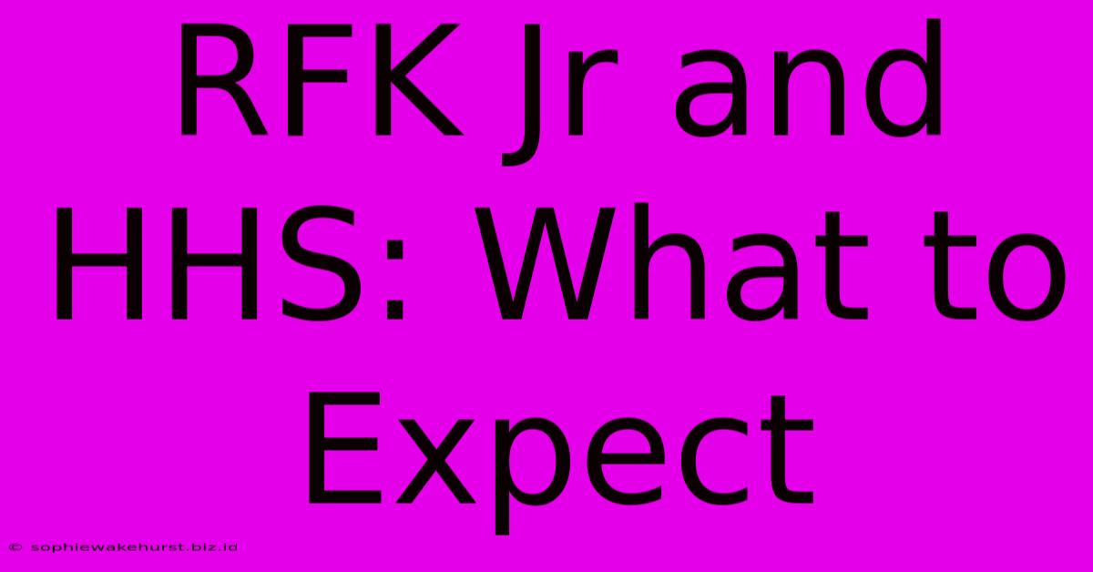 RFK Jr And HHS: What To Expect