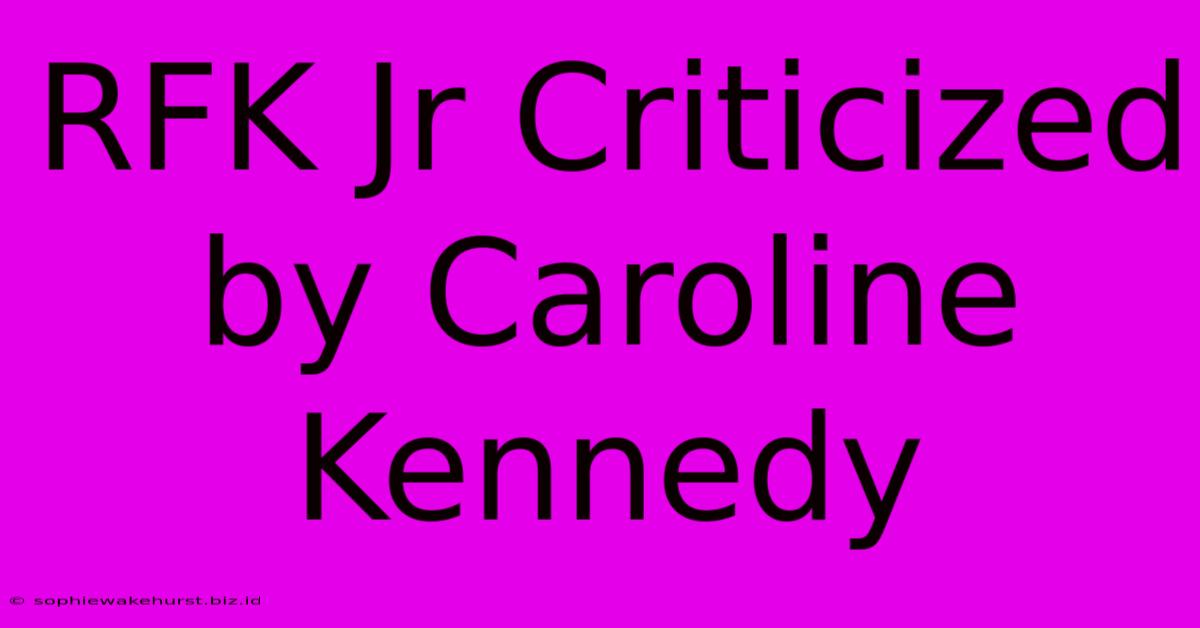 RFK Jr Criticized By Caroline Kennedy