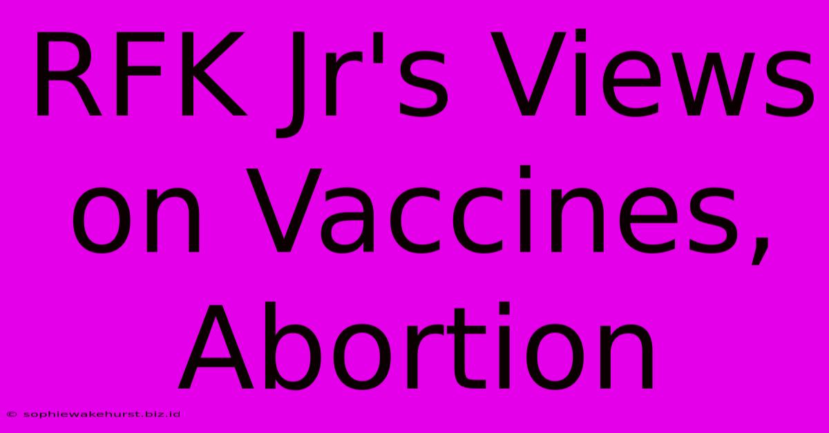 RFK Jr's Views On Vaccines, Abortion