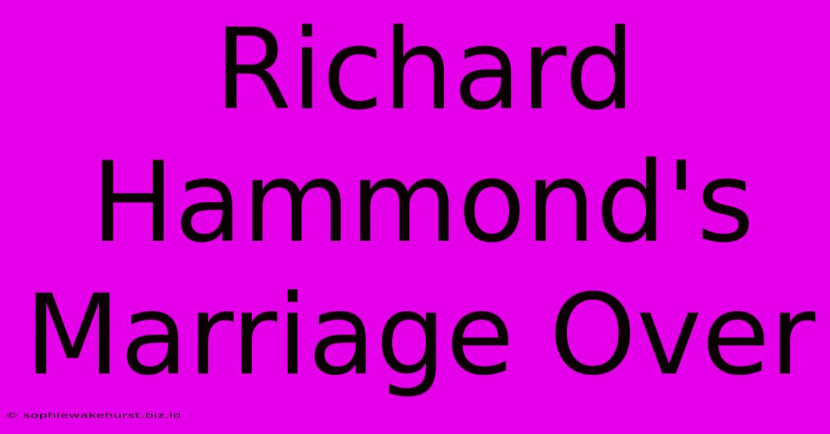 Richard Hammond's Marriage Over