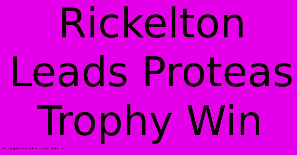 Rickelton Leads Proteas Trophy Win