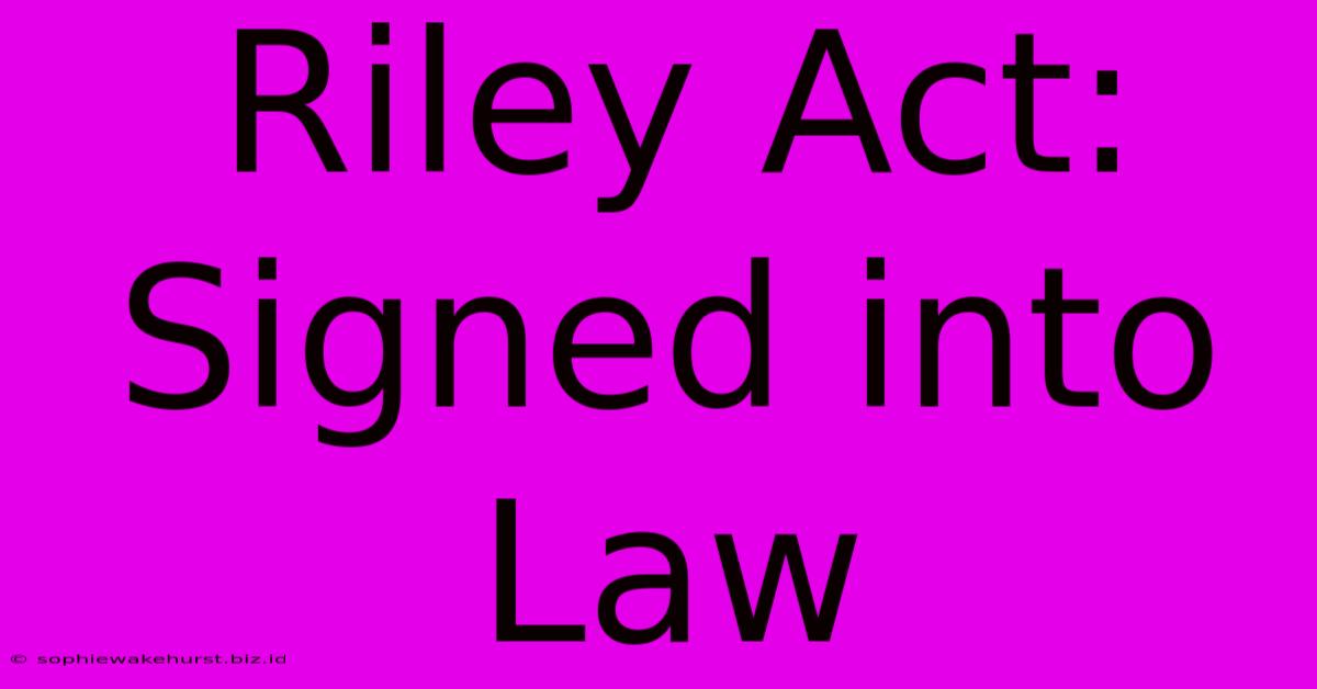 Riley Act: Signed Into Law