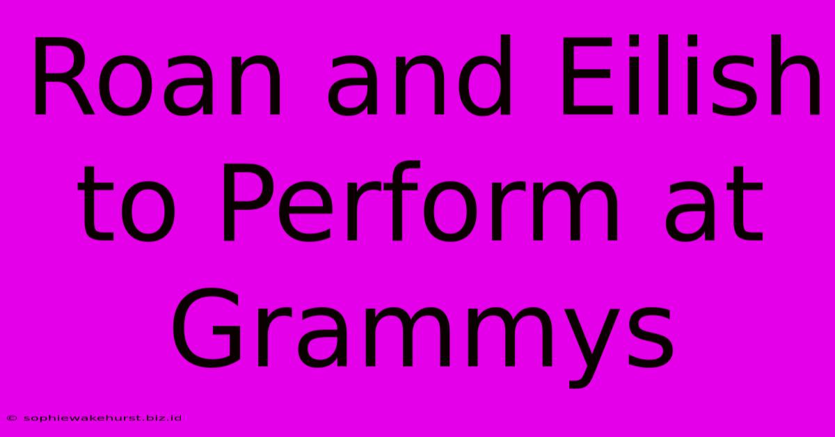 Roan And Eilish To Perform At Grammys