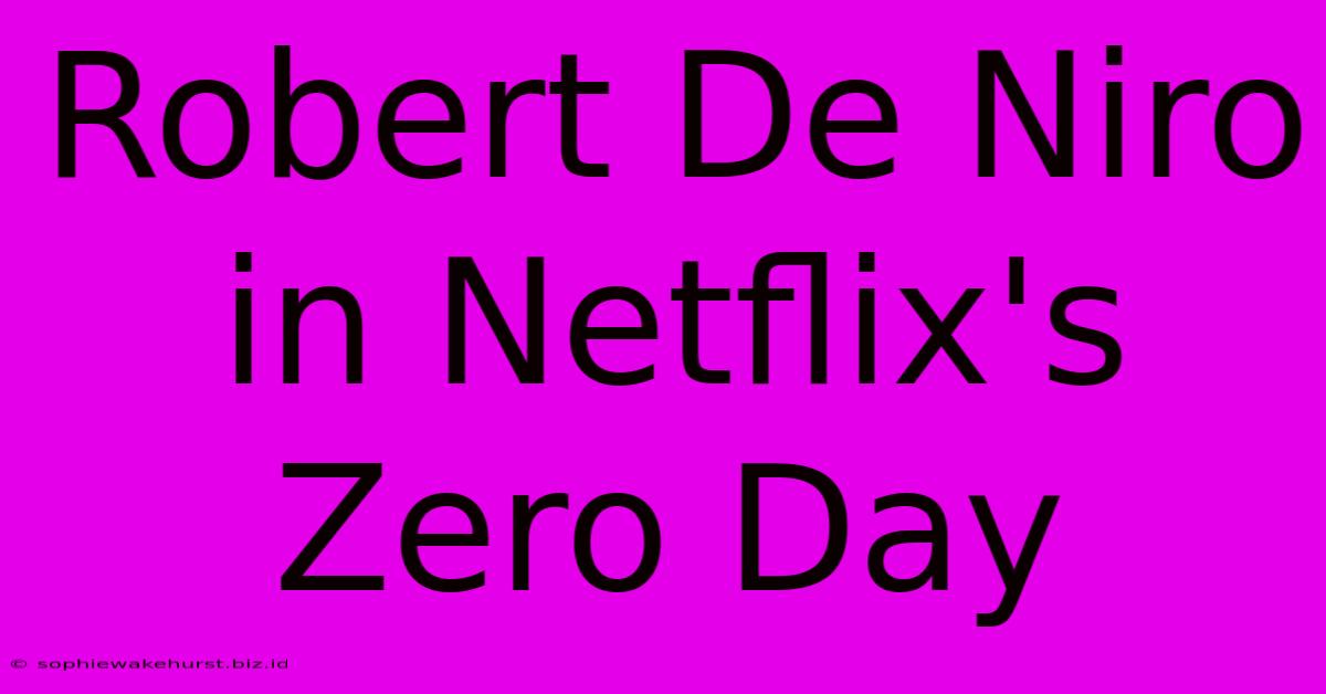 Robert De Niro In Netflix's Zero Day