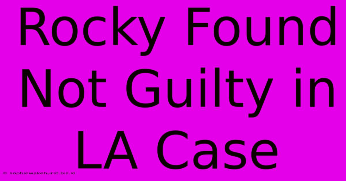 Rocky Found Not Guilty In LA Case