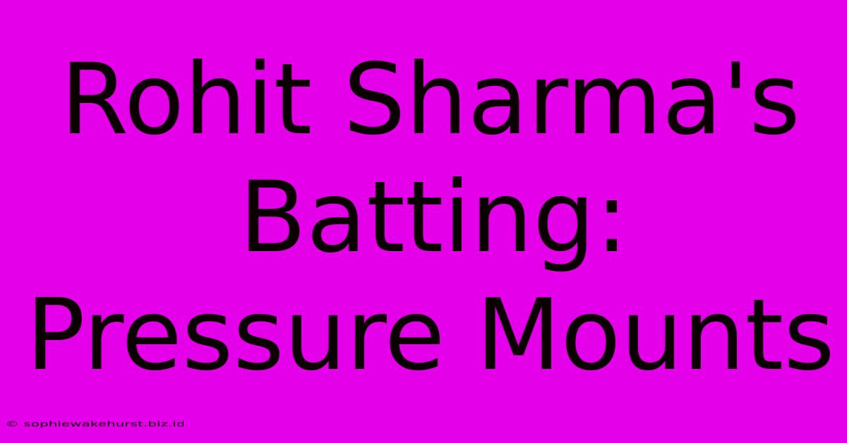 Rohit Sharma's Batting: Pressure Mounts